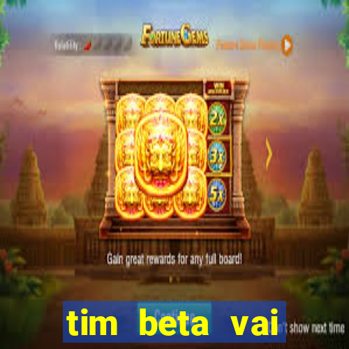 tim beta vai acabar 2024